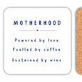 Load image into Gallery viewer, Motherhood Drink Coaster with text: Powered by love, Fuelled by coffee, Sustained by wine.

